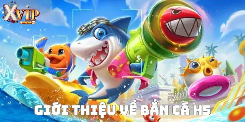 Bắn cá H5 - trò chơi săn cá đổi thưởng không thể bỏ lỡ.
