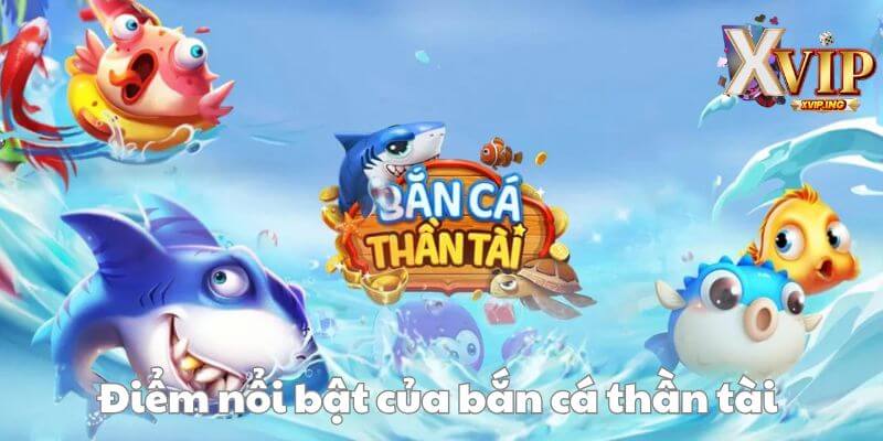 Hàng loạt ưu điểm nổi trội của bắn cá thần tài.