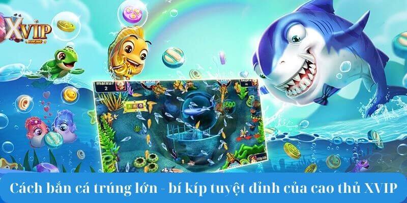 cách bắn cá trúng lớn