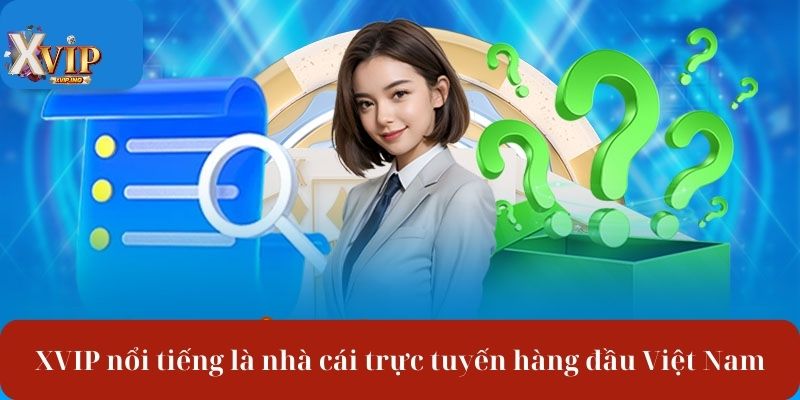 XVIP nổi tiếng là nhà cái trực tuyến hàng đầu Việt Nam.