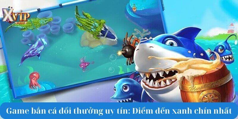 game bắn cá đổi thưởng uy tín
