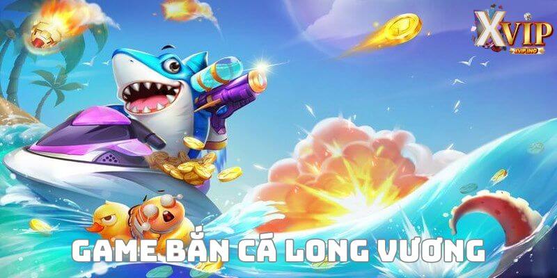 Game bắn cá long vương