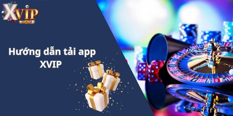 Cập nhất chi tiết các bước tải app XVIP đơn giản và nhanh chóng
